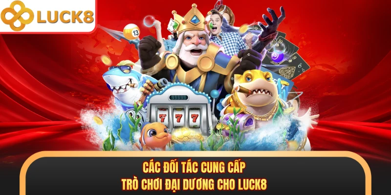 Các đối tác cung cấp trò chơi đại dương cho LUCK8 