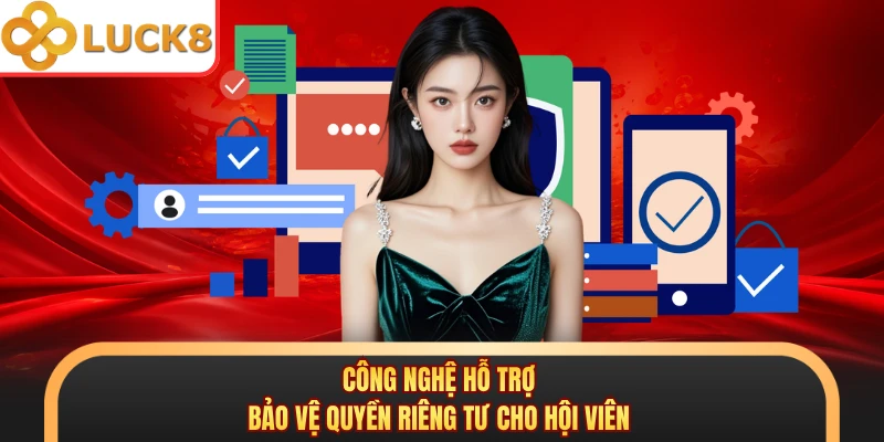 Công nghệ hỗ trợ bảo vệ quyền riêng tư cho hội viên