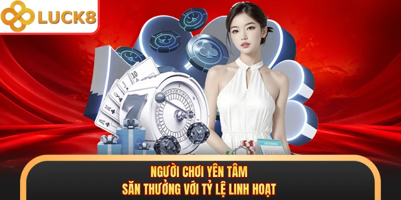 Người chơi yên tâm săn thưởng với tỷ lệ linh hoạt