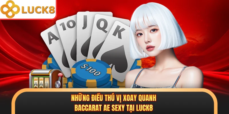 Những điều thú vị xoay quanh Baccarat AE Sexy tại Luck8