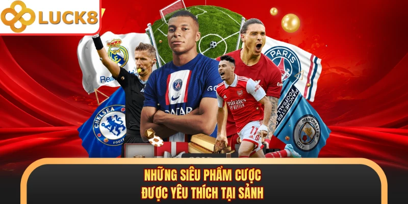 Những siêu phẩm cược được yêu thích tại sảnh