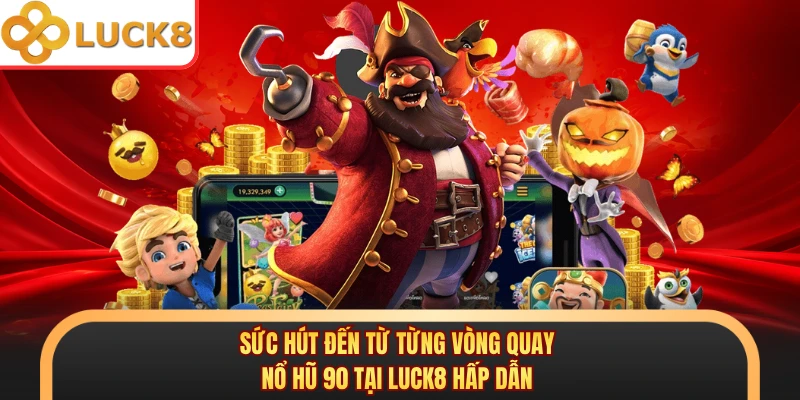 Sức hút đến từ từng vòng quay nổ hũ 90 tại Luck8 hấp dẫn