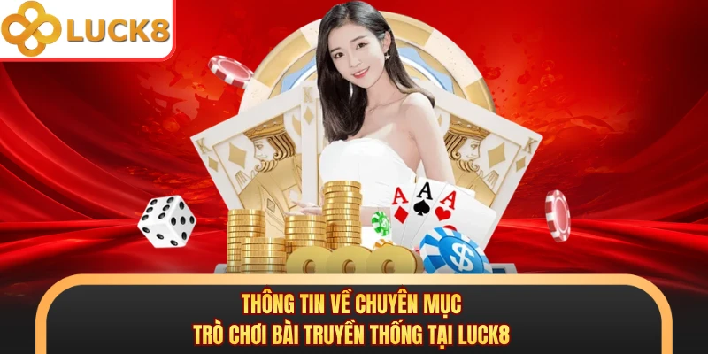 Thông tin về chuyên mục trò chơi bài truyền thống tại LUCK8